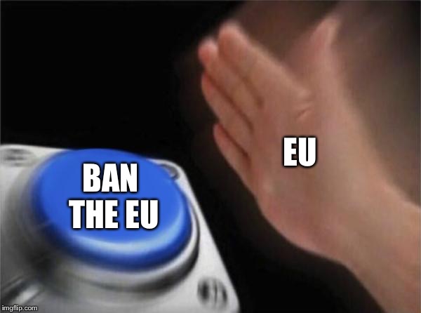Blank Nut Button Meme | EU BAN THE EU | image tagged in memes,blank nut button | made w/ Imgflip meme maker