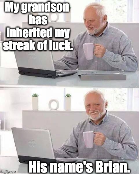 Hide the Pain Harold | My grandson has inherited my streak of luck. His name's Brian. | image tagged in memes,hide the pain harold,bad luck brian | made w/ Imgflip meme maker