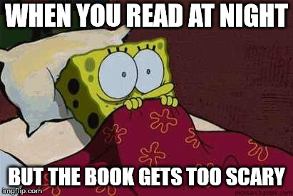 Scared? Who's scared? | WHEN YOU READ AT NIGHT; BUT THE BOOK GETS TOO SCARY | image tagged in scared who's scared | made w/ Imgflip meme maker