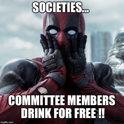 Deadpool shocked 2 |  SOCIETIES... COMMITTEE MEMBERS DRINK FOR FREE !! | image tagged in deadpool shocked 2 | made w/ Imgflip meme maker