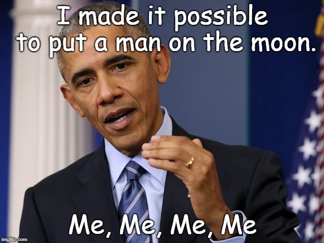 Obama puts man on the moon | I made it possible to put a man on the moon. Me, Me, Me, Me | image tagged in obama,moon landing | made w/ Imgflip meme maker