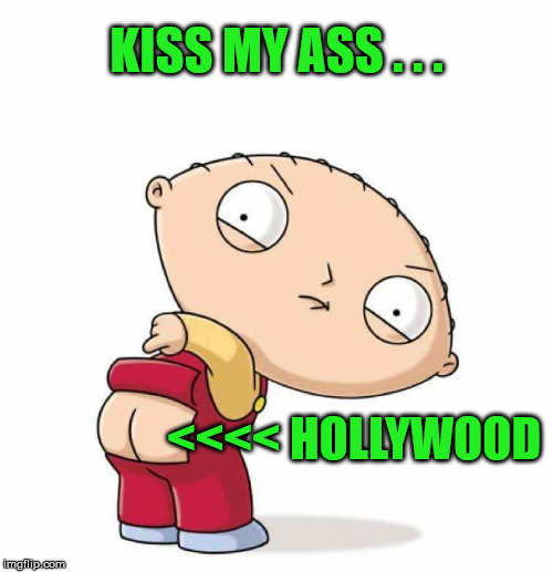 Kiss my ass Hollywood! | KISS MY ASS . . . <<<< HOLLYWOOD | image tagged in kiss my ass,memes,scumbag hollywood,emmys | made w/ Imgflip meme maker