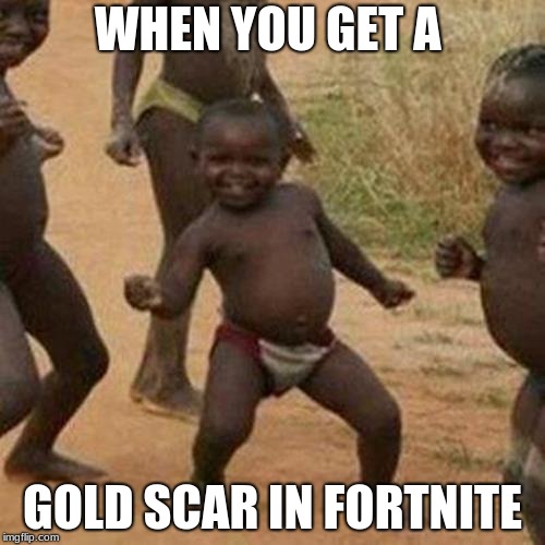 Third World Success Kid | WHEN YOU GET A; GOLD SCAR IN FORTNITE | image tagged in memes,third world success kid | made w/ Imgflip meme maker