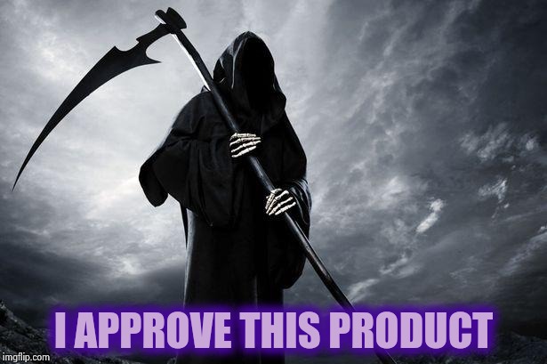 Death | I APPROVE THIS PRODUCT | image tagged in death | made w/ Imgflip meme maker