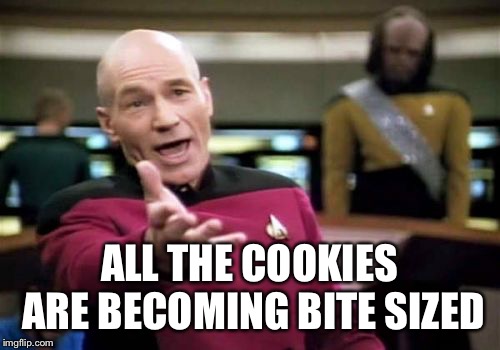 Picard Wtf Meme | ALL THE COOKIES ARE BECOMING BITE SIZED | image tagged in memes,picard wtf | made w/ Imgflip meme maker