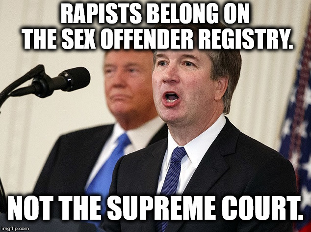Judge Rapey | RAPISTS BELONG ON THE SEX OFFENDER REGISTRY. NOT THE SUPREME COURT. | image tagged in brett kavanaugh,scotus,rape,supreme court,donald trump,criminal | made w/ Imgflip meme maker