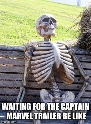 Waiting Skeleton | WAITING FOR THE CAPTAIN MARVEL TRAILER BE LIKE | image tagged in memes,waiting skeleton | made w/ Imgflip meme maker