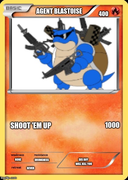 Blank Pokemon Card | 400; AGENT BLASTOISE; SHOOT 'EM UP; 1000; NONE; DIS BOY WILL KILL YOU; DRUNKNESS; NEVER | image tagged in blank pokemon card | made w/ Imgflip meme maker
