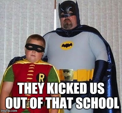 THEY KICKED US OUT OF THAT SCHOOL | made w/ Imgflip meme maker