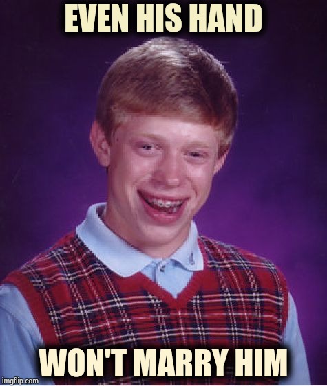 Bad Luck Brian Meme | EVEN HIS HAND WON'T MARRY HIM | image tagged in memes,bad luck brian | made w/ Imgflip meme maker