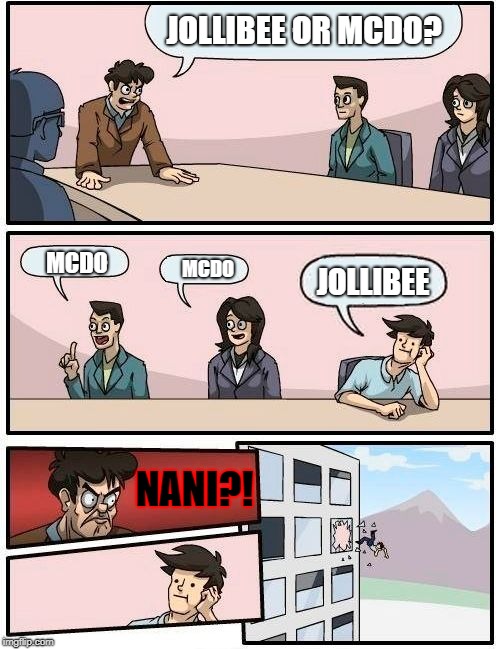 Boardroom Meeting Suggestion | JOLLIBEE OR MCDO? MCDO; JOLLIBEE; MCDO; NANI?! | image tagged in memes,boardroom meeting suggestion | made w/ Imgflip meme maker