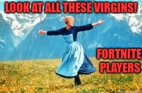 Look At All These | LOOK AT ALL THESE VIRGINS! FORTNITE PLAYERS | image tagged in memes,look at all these | made w/ Imgflip meme maker