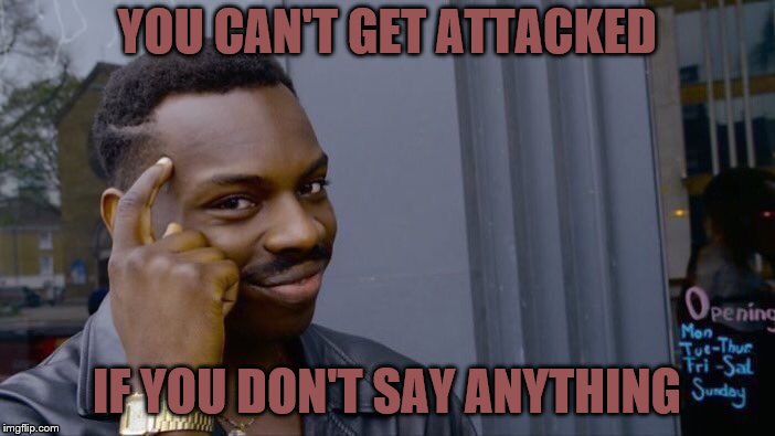 Roll Safe Think About It Meme | YOU CAN'T GET ATTACKED; IF YOU DON'T SAY ANYTHING | image tagged in memes,roll safe think about it | made w/ Imgflip meme maker