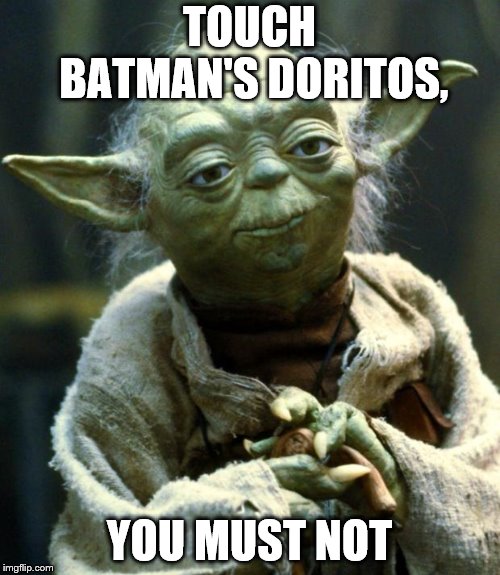 Star Wars Yoda Meme | TOUCH BATMAN'S DORITOS, YOU MUST NOT | image tagged in memes,star wars yoda | made w/ Imgflip meme maker