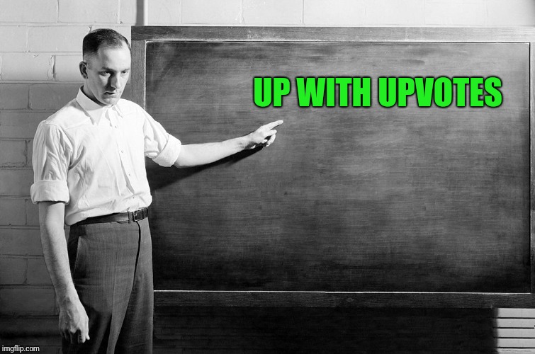 Chalkboard | UP WITH UPVOTES | image tagged in chalkboard | made w/ Imgflip meme maker