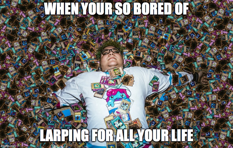 WHEN YOUR SO BORED OF; LARPING FOR ALL YOUR LIFE | image tagged in slushii,edm,yu-gi-oh | made w/ Imgflip meme maker