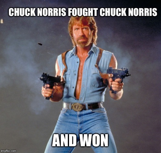 Chuck Norris Guns Meme | CHUCK NORRIS FOUGHT CHUCK NORRIS AND WON | image tagged in memes,chuck norris guns,chuck norris | made w/ Imgflip meme maker