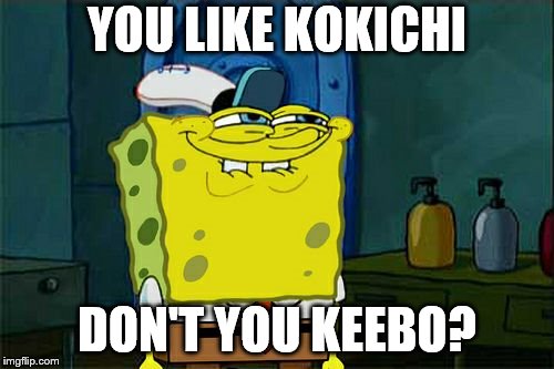 Don't You Squidward |  YOU LIKE KOKICHI; DON'T YOU KEEBO? | image tagged in memes,dont you squidward | made w/ Imgflip meme maker
