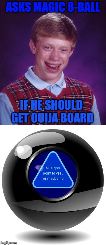 ASKS MAGIC 8-BALL IF HE SHOULD GET OUIJA BOARD | made w/ Imgflip meme maker
