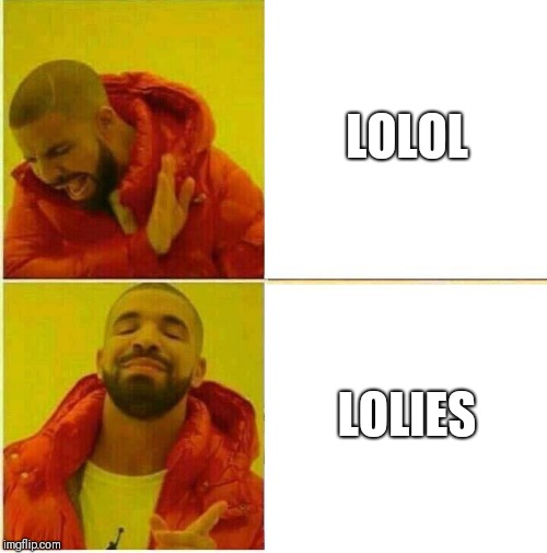 Drake Hotline approves |  LOLOL; LOLIES | image tagged in drake hotline approves | made w/ Imgflip meme maker