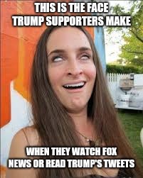 Trump supporters  |  THIS IS THE FACE TRUMP SUPPORTERS MAKE; WHEN THEY WATCH FOX NEWS OR READ TRUMP'S TWEETS | image tagged in good fellas hilarious | made w/ Imgflip meme maker