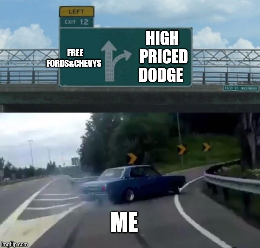 Left Exit 12 Off Ramp | HIGH PRICED DODGE; FREE FORDS&CHEVYS; ME | image tagged in memes,left exit 12 off ramp | made w/ Imgflip meme maker