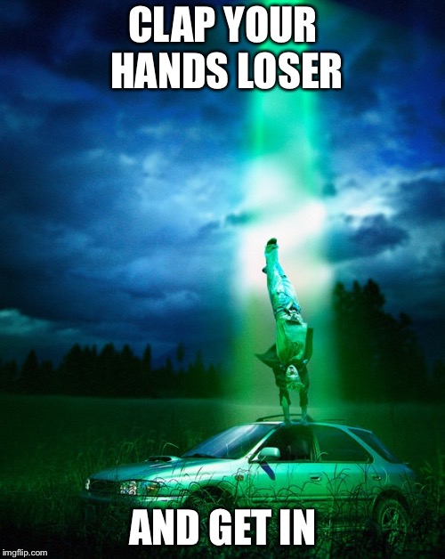 Alien abduction | CLAP YOUR HANDS LOSER AND GET IN | image tagged in alien abduction | made w/ Imgflip meme maker