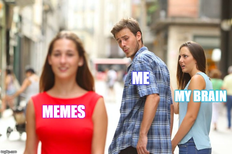Distracted Boyfriend | ME; MY BRAIN; MEMES | image tagged in memes,distracted boyfriend | made w/ Imgflip meme maker