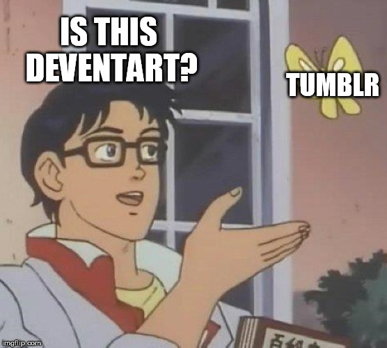 Is This A Pigeon | IS THIS DEVENTART? TUMBLR | image tagged in memes,is this a pigeon | made w/ Imgflip meme maker