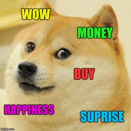 Doge Meme | WOW MONEY BUY HAPPINESS SUPRISE | image tagged in memes,doge | made w/ Imgflip meme maker