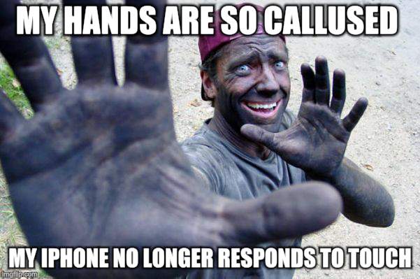 Mike Rowe Dirty Jobs | MY HANDS ARE SO CALLUSED; MY IPHONE NO LONGER RESPONDS TO TOUCH | image tagged in memes,hardworking guy,men | made w/ Imgflip meme maker