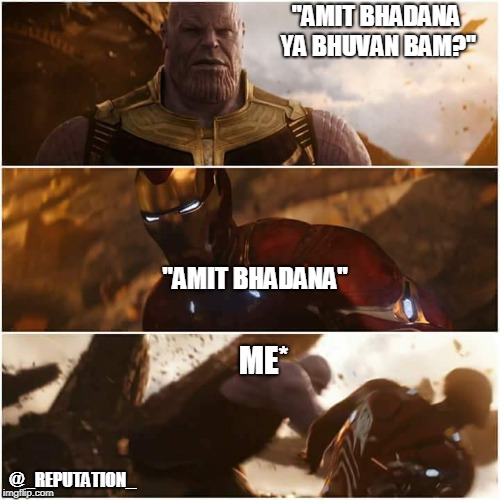 avengers infinity war | "AMIT BHADANA YA BHUVAN BAM?"; "AMIT BHADANA"; ME*; @_REPUTATION_ | image tagged in avengers infinity war | made w/ Imgflip meme maker