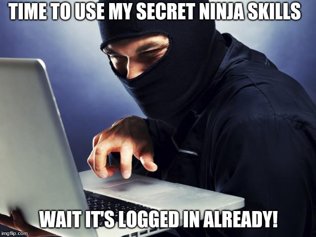 Ninja | TIME TO USE MY SECRET NINJA SKILLS; WAIT IT'S LOGGED IN ALREADY! | image tagged in ninja,computer | made w/ Imgflip meme maker