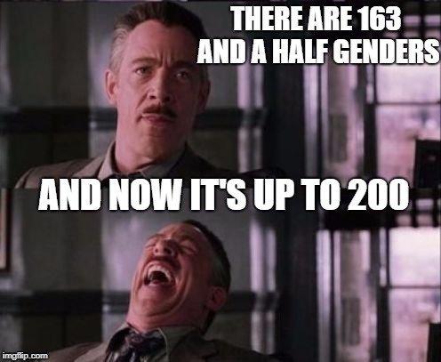 Gender 2018 | THERE ARE 163 AND A HALF GENDERS; AND NOW IT'S UP TO 200 | image tagged in j jonah jameson,memes,transgender,gender | made w/ Imgflip meme maker