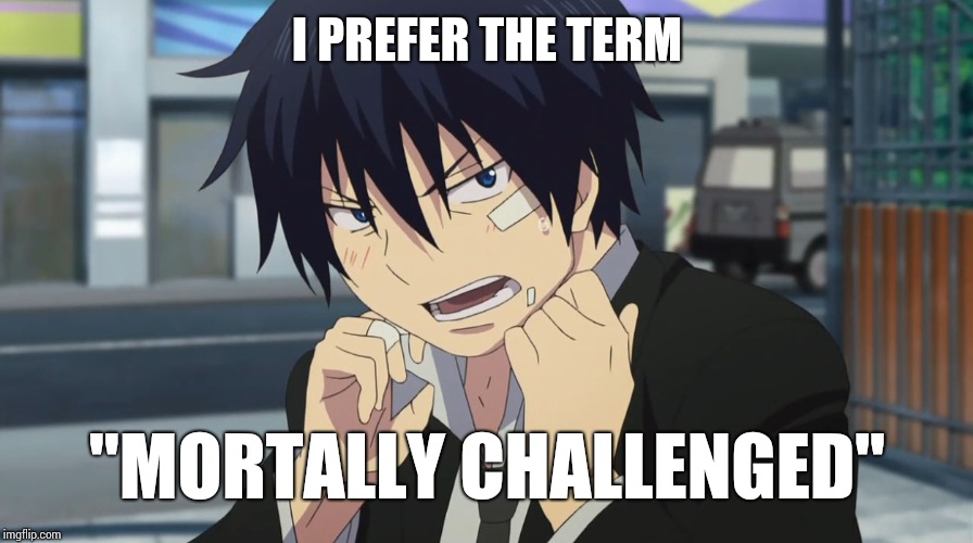 Rin Okumura Doom Eternal | I PREFER THE TERM; "MORTALLY CHALLENGED" | image tagged in anime,doom,animeme | made w/ Imgflip meme maker