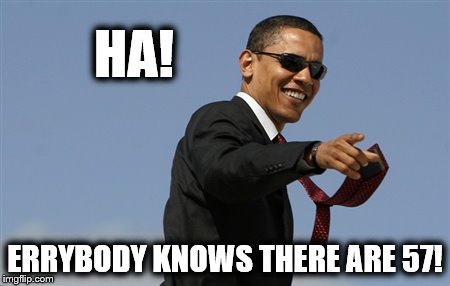 Cool Obama Meme | HA! ERRYBODY KNOWS THERE ARE 57! | image tagged in memes,cool obama | made w/ Imgflip meme maker