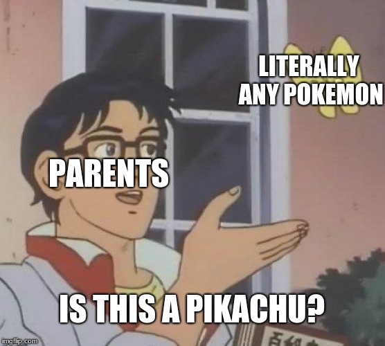 Is This A Pigeon | LITERALLY ANY POKEMON; PARENTS; IS THIS A PIKACHU? | image tagged in memes,is this a pigeon | made w/ Imgflip meme maker