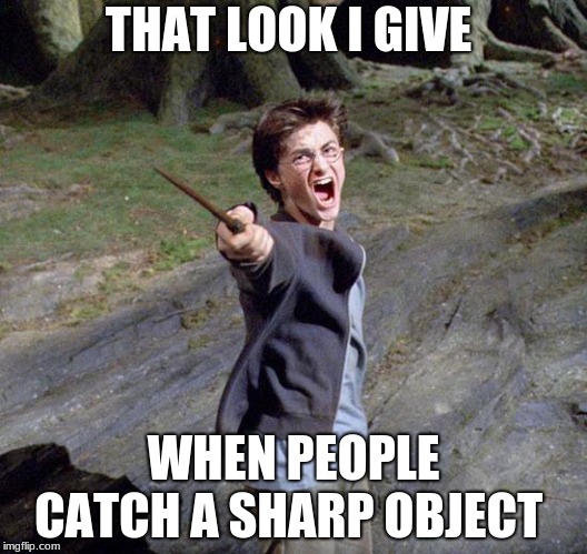 Harry potter | THAT LOOK I GIVE; WHEN PEOPLE CATCH A SHARP OBJECT | image tagged in harry potter | made w/ Imgflip meme maker