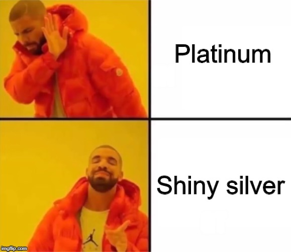 platinum
shiny silver
 | Platinum; Shiny silver | image tagged in hotline bling | made w/ Imgflip meme maker