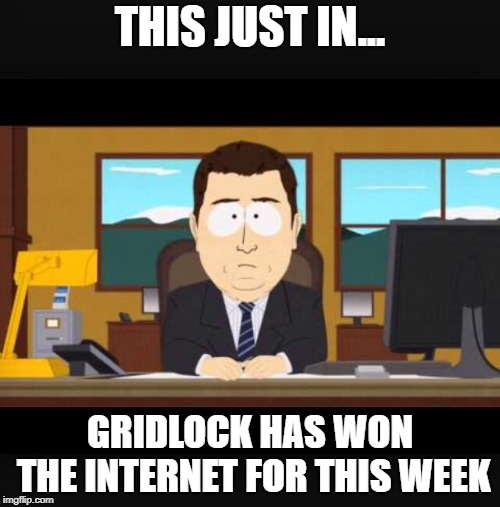 News Anchor | THIS JUST IN... GRIDLOCK HAS WON THE INTERNET FOR THIS WEEK | image tagged in news anchor | made w/ Imgflip meme maker