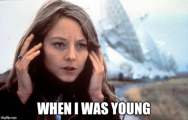 Contact - Jodi Foster | WHEN I WAS YOUNG | image tagged in contact - jodi foster | made w/ Imgflip meme maker