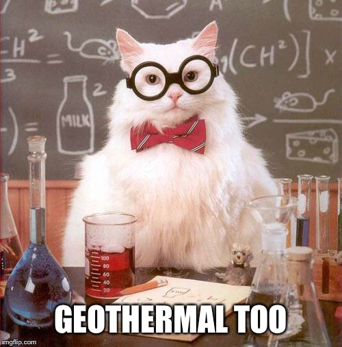 Science Cat | GEOTHERMAL TOO | image tagged in science cat | made w/ Imgflip meme maker