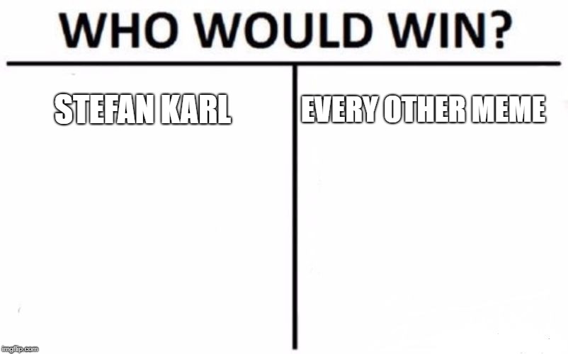 Who Would Win? Meme | STEFAN KARL; EVERY OTHER MEME | image tagged in memes,who would win | made w/ Imgflip meme maker