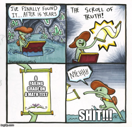 The Scroll Of Truth | A FAILING GRADE ON A MATH TEST; SHIT!!! | image tagged in memes,the scroll of truth | made w/ Imgflip meme maker