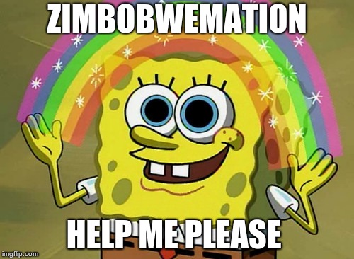 Imagination Spongebob | ZIMBOBWEMATION; HELP ME PLEASE | image tagged in memes,imagination spongebob | made w/ Imgflip meme maker
