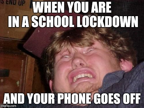 WTF | WHEN YOU ARE IN A SCHOOL LOCKDOWN; AND YOUR PHONE GOES OFF | image tagged in memes,wtf | made w/ Imgflip meme maker