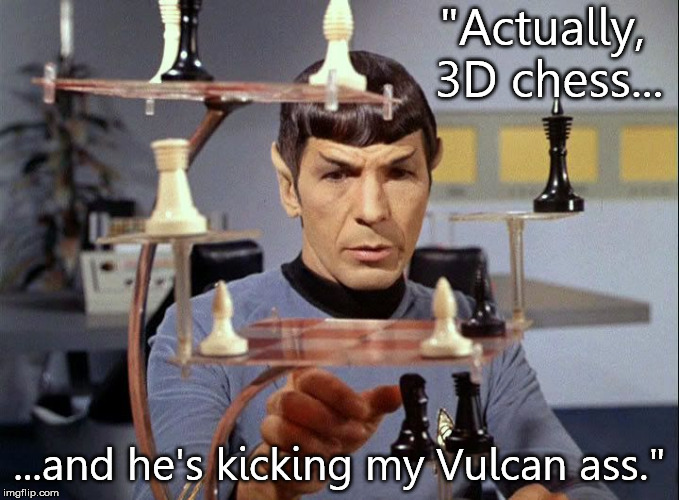 "Actually, 3D chess... ...and he's kicking my Vulcan ass." | made w/ Imgflip meme maker