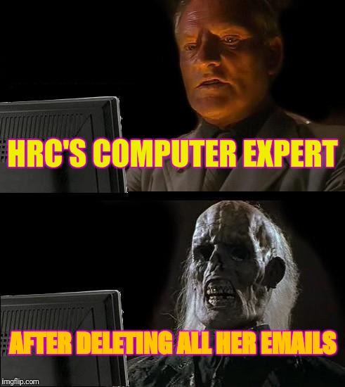 I'll Just Wait Here | HRC'S COMPUTER EXPERT; AFTER DELETING ALL HER EMAILS | image tagged in memes,ill just wait here,the great awakening,qanon | made w/ Imgflip meme maker