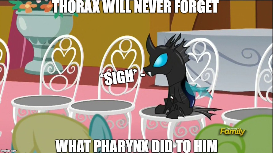 *Sigh* | THORAX WILL NEVER FORGET; *SIGH* -; WHAT PHARYNX DID TO HIM | image tagged in that one changeling,my little pony,thorax,pharynx | made w/ Imgflip meme maker