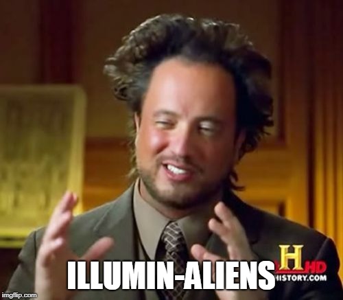 Ancient Aliens Meme | ILLUMIN-ALIENS | image tagged in memes,ancient aliens | made w/ Imgflip meme maker
